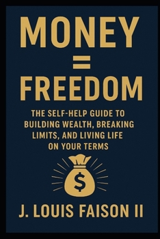 Money = Freedom: The Self-Help Guide to Building Wealth, Breaking Limits, and Living Life on Your Terms
