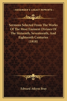 Paperback Sermons Selected From The Works Of The Most Eminent Divines Of The Sixteenth, Seventeenth, And Eighteenth Centuries (1818) Book