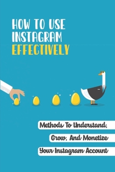 Paperback How To Use Instagram Effectively: Methods To Understand, Grow, And Monetize Your Instagram Account: How To Plan Content For Instagram Page Book