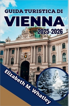 GUIDA TURISTICA DI VIENNA 2025-2026: Scopri palazzi, dolci e il ritmo di una capitale del Vecchio Mondo rivisitata.