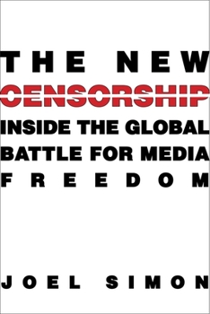 Hardcover The New Censorship: Inside the Global Battle for Media Freedom Book