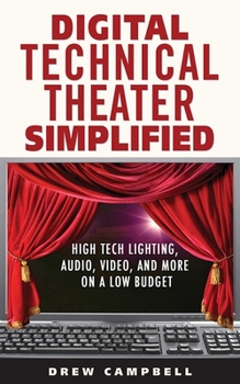 Paperback Digital Technical Theater Simplified: High-Tech Lighting, Audio, Video, and More on a Low Budget Book