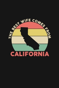 The Best Wife Comes From California: Blank lined journal 100 page 6 x 9 Retro Birthday Gifts For Wife From Husband - Favorite US State Wedding ... her - Notebook to jot down ideas and notes