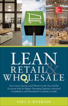 Hardcover Lean Retail and Wholesale: Use Lean to Survive (and Thrive!) in the New Global Economy with Its Higher Operating Expenses, Increase Competition, and D Book