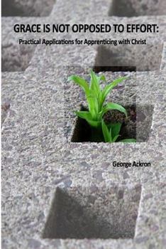 Paperback Grace Is Not Opposed To Effort: Practical Applications for Apprenticing with Christ Book
