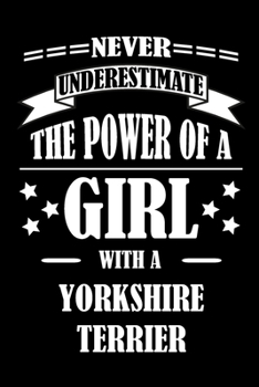 Never Underestimate The Power of a Girl With a YORKSHIRE TERRIER: A Journal to organize your life and working on your goals : Passeword tracker, ... Weekly meal planner, 120 pages , matte c