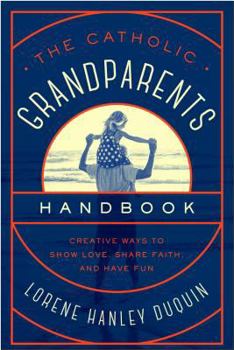Paperback Catholic Grandparents Handbook: Creative Ways to Show Love, Share Faith, and Have Fun Book