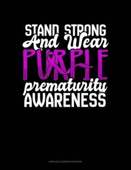 Stand Strong And Wear Purple Prematurity Awareness: Unruled Composition Book