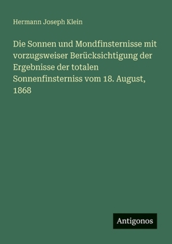 Paperback Die Sonnen und Mondfinsternisse mit vorzugsweiser Berücksichtigung der Ergebnisse der totalen Sonnenfinsterniss vom 18. August, 1868 [German] Book