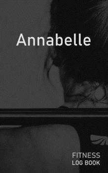 Paperback Annabelle: Blank Daily Fitness Workout Log Book - Track Exercise Type, Sets, Reps, Weight, Cardio, Calories, Distance & Time - Sp Book