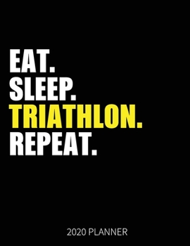 Eat Sleep Triathlon Repeat 2020 Planner: Triathlon Weekly Planner Includes Daily Planner & Monthly Overview | Personal Organizer With 2020 Calendar | 8.5x11 Inch White Paper