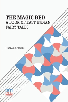 Paperback The Magic Bed: A Book Of East Indian Fairy Tales: Edited With An Introduction By Hartwell James Book