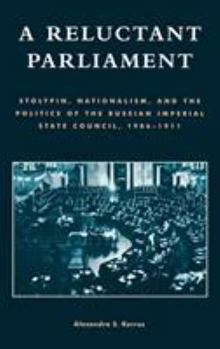 Hardcover A Reluctant Parliament: Stolypin, Nationalism, and the Politics of the Russian Imperial State Council, 1906-1911 Book