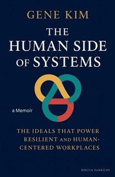 Gene Kim: The Human Side of Systems: The Ideals That Power Resilient and Human-Centered Workplaces