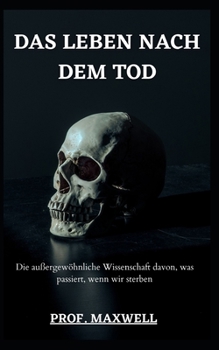 Das Leben Nach Dem Tod: Die au?ergew?hnliche Wissenschaft davon, was passiert, wenn wir sterben