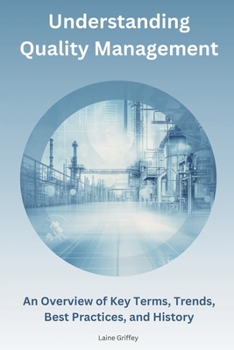 Understanding Quality Management: An Overview of Key Terms, Trends, Best Practices, and History (Quality Management Insights)