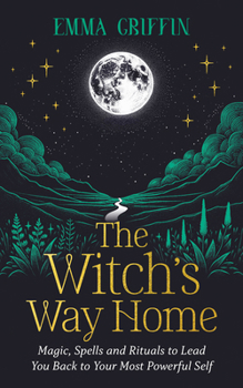 Paperback The Witch's Way Home: Magic, Spells and Rituals to Lead You Back to Your Most Powerful Self Book