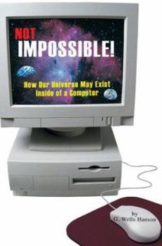 Paperback Not Impossible!: How Our Universe May Exist Inside of a Computer Book