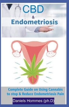 Paperback CBD & Endometriosis: Relief Your Pain Forever and Take Back Your Health: Discover the Truth Behind CBD Oil's Healing Power for Endomentrios Book