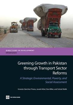 Paperback Greening Growth in Pakistan Through Transport Sector Reforms: A Strategic Environmental, Poverty, and Social Assessment Book