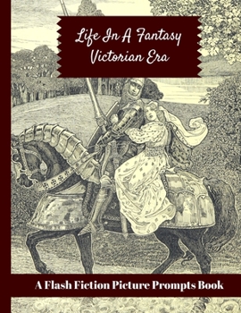 Paperback Life In A Fantasy Victorian Era: A Flash Fiction Picture Prompts Book: Visual Images To Inspire Creative Writing: Option To Color In 48 Illustrations Book