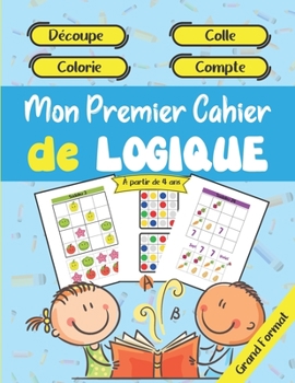 Paperback Mon Premier Cahier de Logique - Découpe - Colle - Colorie - Compte - À partir de 4 ans - Grand Format: Apprendre et progresser en s'amusant à la maiso [French] Book