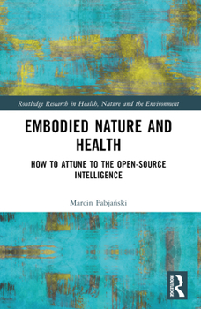 Paperback Embodied Nature and Health: How to Attune to the Open-source Intelligence Book