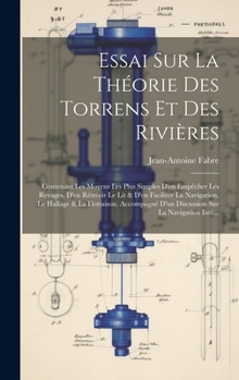 Hardcover Essai Sur La Théorie Des Torrens Et Des Rivières: Contenant Les Moyens Les Plus Simples D'en Empêcher Les Revages, D'en Rétrécir Le Lit & D'en Facilit [French] Book