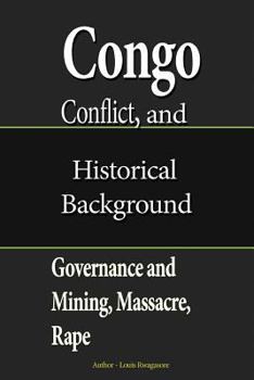Paperback Congo Conflict, and Historical Background: Governance and Mining, Massacre, Rape. Book