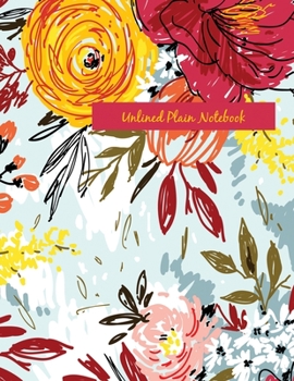 Paperback Unlined Plain Notebook: Illustrated Hand Painted Flowers, Large Blank Notebook, Plain Notebook / Journal, for your Dairies, Notes 110 pages Pe Book