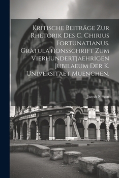 Paperback Kritische Beiträge zur Rhetorik des C. Chirius Fortunatianus. Gratulationsschrift zum vierhundertjaehrigen Jubilaeum der K. Universitaet Muenchen. [German] Book