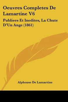 Paperback Oeuvres Completes De Lamartine V6: Publiees Et Inedites, La Chute D'Un Ange (1861) [French] Book