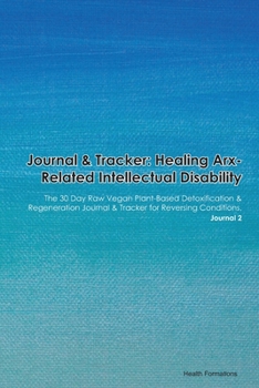 Paperback Journal & Tracker: Healing Arx-Related Intellectual Disability: The 30 Day Raw Vegan Plant-Based Detoxification & Regeneration Journal & Book