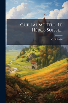 Paperback Guillaume Tell, Le HÃ(c)ros Suisse... [French] Book