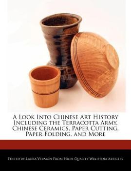 Paperback A Look Into Chinese Art History Including the Terracotta Army, Chinese Ceramics, Paper Cutting, Paper Folding, and More Book