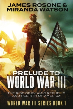 Prelude to World War III: The Rise of the Islamic Republic and the Rebirth of America - Book #1 of the World War III
