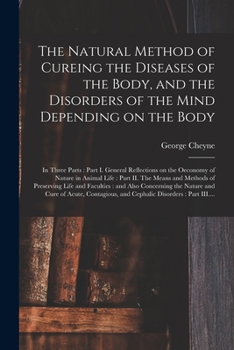 Paperback The Natural Method of Cureing the Diseases of the Body, and the Disorders of the Mind Depending on the Body: in Three Parts: Part I. General Reflectio Book