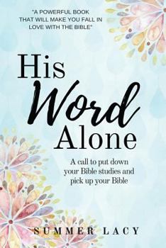 His Word Alone: A Call to Put Down Your Bible Studies and Pick Up Your Bible