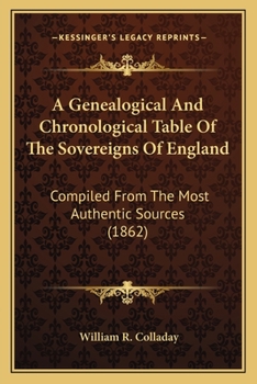 Paperback A Genealogical And Chronological Table Of The Sovereigns Of England: Compiled From The Most Authentic Sources (1862) Book