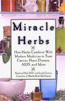 Hardcover Miracle Herbs: How Herbs Combine with Modern Medicine to Treat Cancer; Heart Disease, AIDS, and More Book