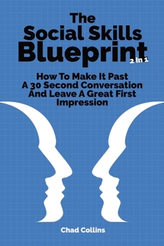 Paperback The Social Skills Blueprint 2 In 1: How To Make It Past A 30 Second Conversation And Leave A Great First Impression Book