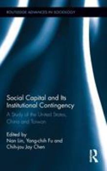 Hardcover Social Capital and Its Institutional Contingency: A Study of the United States, China and Taiwan Book