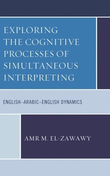 Hardcover Exploring the Cognitive Processes of Simultaneous Interpreting: English-Arabic-English Dynamics Book