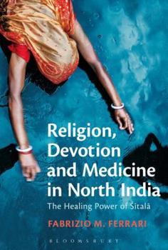 Hardcover Religion, Devotion and Medicine in North India: The Healing Power of Sitala Book