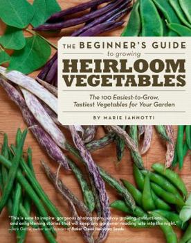 Paperback The Beginner's Guide to Growing Heirloom Vegetables: The 100 Easiest-To-Grow, Tastiest Vegetables for Your Garden Book