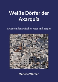 Paperback Weiße Dörfer der Axarquía: 31 Gemeinden zwischen Meer und Bergen [German] Book