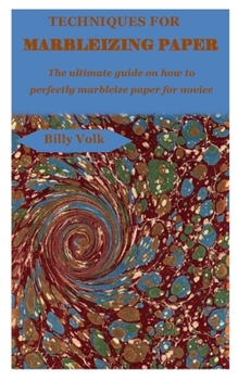 Paperback Techniques for Marbleizing Paper: The ultimate guide on how to perfectly marbleize paper for novice Book