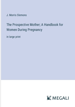 The Prospective Mother; A Handbook for Women During Pregnancy: in large print