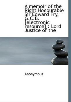 Paperback A Memoir of the Right Honourable Sir Edward Fry, G.C.B. [Electronic Resource]: Lord Justice of the Book