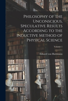 Paperback Philosophy of the Unconscious, Speculative Results According to the Inductive Method of Physical Science; Volume 1 Book